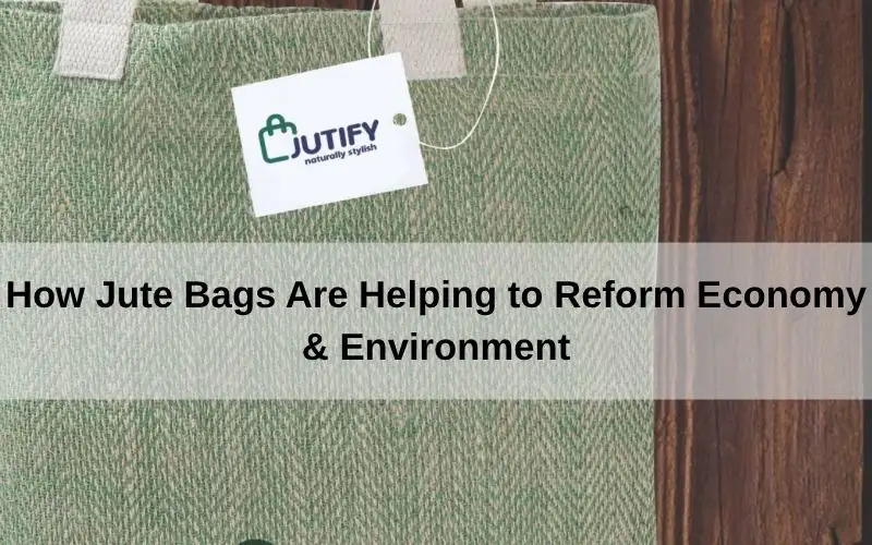 Jute Bags Are Helping to Reform Economy & Environment